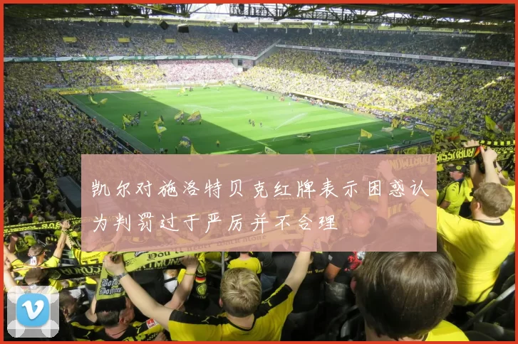 凯尔对施洛特贝克红牌表示困惑认为判罚过于严厉并不合理